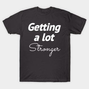 GETTING A LOT STRONGER T-Shirt